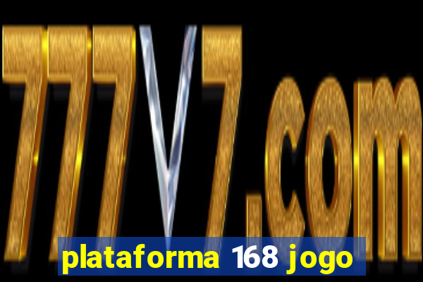 plataforma 168 jogo